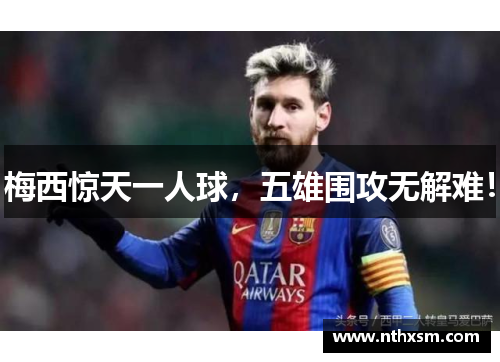 梅西惊天一人球，五雄围攻无解难！